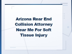 Arizona Rear-End Collision Lawyer for Soft Tissue Injuries