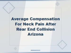 Rear-End Collision Neck Pain Compensation in Arizona